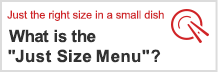 Just the right size in a small dish What is the "Just Size Menu"?